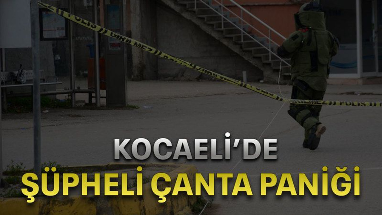 Kocaeli’de şüpheli çanta paniği
